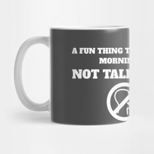 A Fun Thing To Do In The Morning Is Not Talk To Me Mug